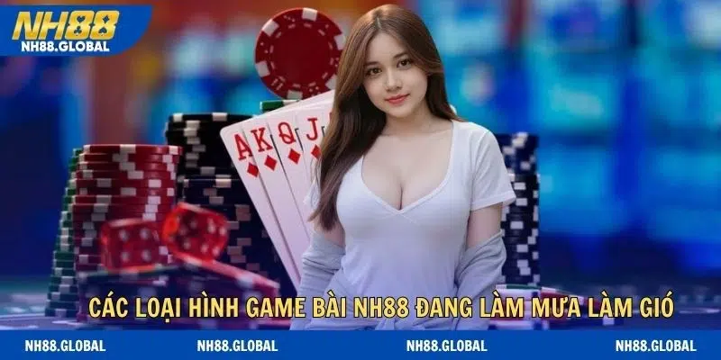 Các loại hình game bài NH88 đang làm mưa làm gió