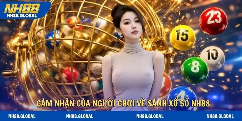 Những đánh giá khách quan của người chơi về sảnh xổ số đình đám NH88
