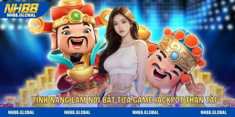 Những tính năng làm nổi bật tựa game jackpot thần tài