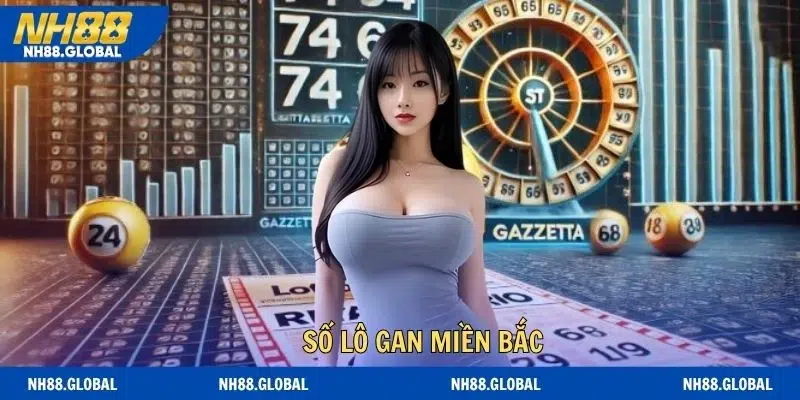 Số Lô Gan Miền Bắc - Chiến Thuật Chinh Phục Nhân Tố Khan Hiếm