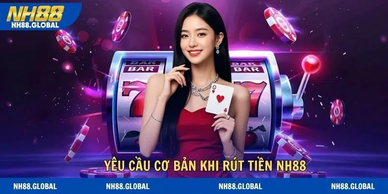 Yêu cầu cơ bản khi rút tiền NH88 sau chơi game